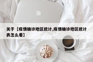 关于【疫情确诊地区统计,疫情确诊地区统计表怎么看】