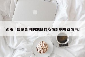 近来【疫情影响的地区的疫情影响哪些城市】