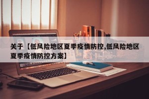 关于【低风险地区夏季疫情防控,低风险地区夏季疫情防控方案】