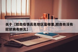 关于【胶南疫情高危地区是哪里,胶南有没有冠状病毒肺炎】