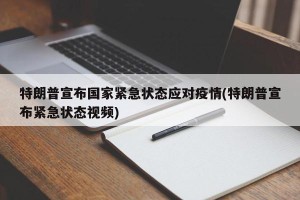 特朗普宣布国家紧急状态应对疫情(特朗普宣布紧急状态视频)