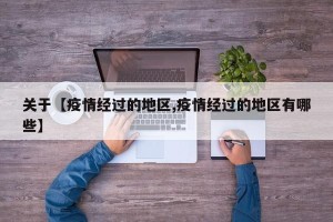 关于【疫情经过的地区,疫情经过的地区有哪些】