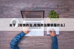 关于【疫情救治,疫情救治要求是什么】