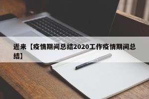 近来【疫情期间总结2020工作疫情期间总结】