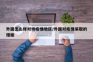 外国怎么样对待疫情地区/外国对疫情采取的措施