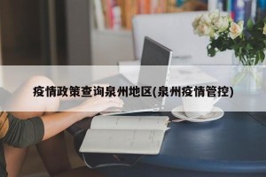 疫情政策查询泉州地区(泉州疫情管控)