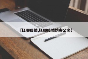 【抚顺疫情,抚顺疫情妨害公务】