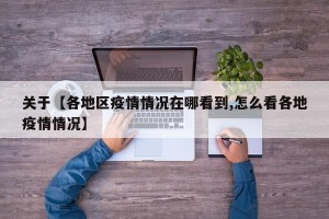 关于【各地区疫情情况在哪看到,怎么看各地疫情情况】