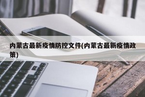 内蒙古最新疫情防控文件(内蒙古最新疫情政策)