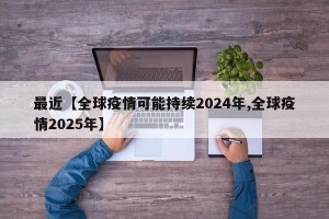 最近【全球疫情可能持续2024年,全球疫情2025年】