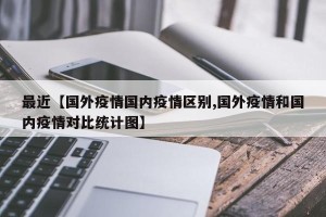 最近【国外疫情国内疫情区别,国外疫情和国内疫情对比统计图】