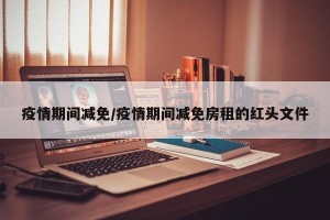 疫情期间减免/疫情期间减免房租的红头文件