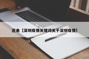 近来【深圳疫情关键词关于深圳疫情】