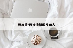 原疫情/原疫情新闻发布人