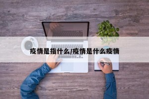 疫情是指什么/疫情是什么疫情