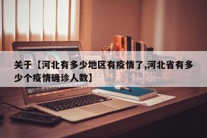 关于【河北有多少地区有疫情了,河北省有多少个疫情确诊人数】