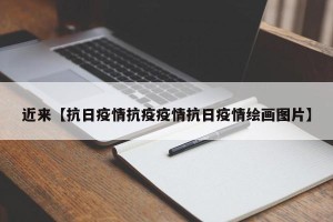 近来【抗日疫情抗疫疫情抗日疫情绘画图片】