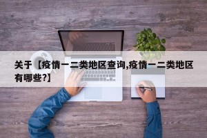 关于【疫情一二类地区查询,疫情一二类地区有哪些?】