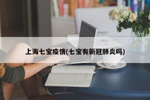 上海七宝疫情(七宝有新冠肺炎吗)