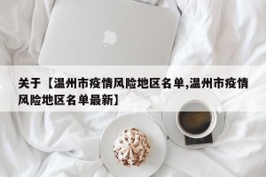 关于【温州市疫情风险地区名单,温州市疫情风险地区名单最新】