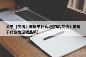 关于【疫情上海属于什么地区呢,疫情上海属于什么地区呢最新】