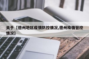关于【德州地区疫情防控情况,德州疫情管控情况】